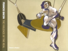 Francis Bacon : The Violence of the Real, Hardback Book Francis Bacon : The Violence of the Real, Hardback Book
