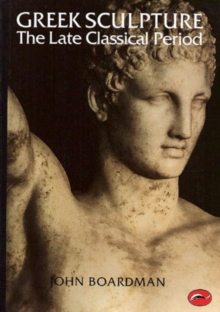 Greek Sculpture : The Late Classical Period and Sculpture in Colonies and Overseas The Late Classical Period: And Sculpture in Colonies and Overseas, Paperback Greek Sculpture : The Late Classical Period and Sculpture in Colonies and Overseas The Late Classical Period: And Sculpture in Colonies and Overseas, Paperback