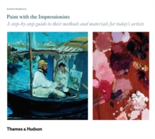 Paint with the Impressionists : A Step-by-step Guide to Their Methods and Materials for Today's Artists, Hardback Paint with the Impressionists : A Step-by-step Guide to Their Methods and Materials for Today's Artists, Hardback