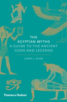 The Egyptian Myths : A Guide to the Ancient Gods and Legends, Hardback Book The Egyptian Myths : A Guide to the Ancient Gods and Legends, Hardback Book