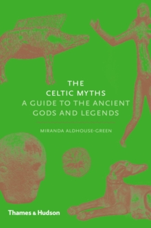 The Celtic Myths : A Guide to the Ancient Gods and Legends, Hardback Book The Celtic Myths : A Guide to the Ancient Gods and Legends, Hardback Book