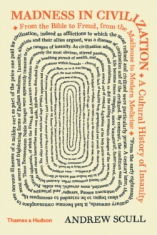Madness in Civilization : A Cultural History of Insanity from the Bible to Freud, from the Madhouse to Modern Medicine, Hardback Madness in Civilization : A Cultural History of Insanity from the Bible to Freud, from the Madhouse to Modern Medicine, Hardback