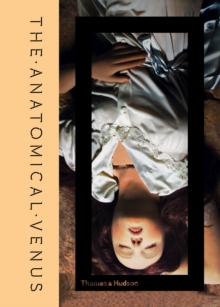 The Anatomical Venus : Wax / Sex / God / Death, Hardback Book The Anatomical Venus : Wax / Sex / God / Death, Hardback Book