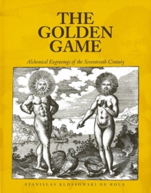 The Golden Game : Alchemical Engravings of the Seventeenth Century, Paperback The Golden Game : Alchemical Engravings of the Seventeenth Century, Paperback