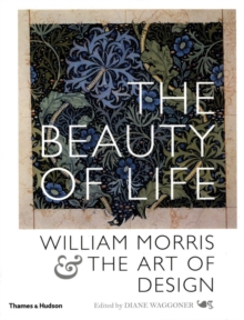 The Beauty of Life : William Morris and the Art of Design, Paperback The Beauty of Life : William Morris and the Art of Design, Paperback