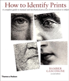 How to Identify Prints : A Complete Guide to Manual and Mechanical Processes from Woodcut to Inkjet, Paperback Book How to Identify Prints : A Complete Guide to Manual and Mechanical Processes from Woodcut to Inkjet, Paperback Book