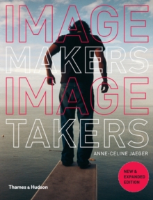 Image Makers, Image Takers : The Essential Guide to Photography by Those in the Know, Paperback Image Makers, Image Takers : The Essential Guide to Photography by Those in the Know, Paperback