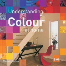 Understanding Colour at Home : The B&Q Guide to Colour, Hardback Book Understanding Colour at Home : The B&Q Guide to Colour, Hardback Book
