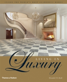 Living in Luxury : Inside the World's Most Glamorous Homes, Hardback Living in Luxury : Inside the World's Most Glamorous Homes, Hardback