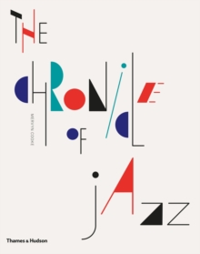 The Chronicle of Jazz : Year-by-year, the Personalities, the Stories, the Innovations Behind This Century's Most Exciting Music, Hardback Book The Chronicle of Jazz : Year-by-year, the Personalities, the Stories, the Innovations Behind This Century's Most Exciting Music, Hardback Book