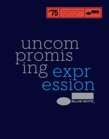 Blue Note: Uncompromising Expression : The Finest in Jazz Since 1939, Hardback Blue Note: Uncompromising Expression : The Finest in Jazz Since 1939, Hardback