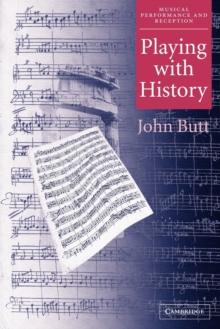 Playing with History : The Historical Approach to Musical Performance, Paperback Playing with History : The Historical Approach to Musical Performance, Paperback
