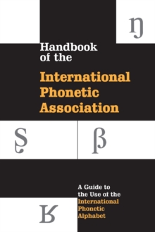 Handbook of the International Phonetic Association : A Guide to the Use of the International Phonetic Alphabet, Paperback Handbook of the International Phonetic Association : A Guide to the Use of the International Phonetic Alphabet, Paperback