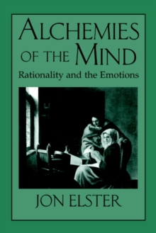Alchemies of the Mind : Rationality and the Emotions, Paperback Alchemies of the Mind : Rationality and the Emotions, Paperback