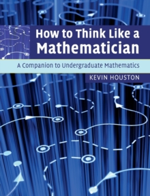 How to Think Like a Mathematician : A Companion to Undergraduate Mathematics, Paperback Book How to Think Like a Mathematician : A Companion to Undergraduate Mathematics, Paperback Book