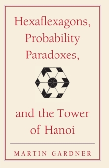 Hexaflexagons, Probability Paradoxes and the Tower of Hanoi : Martin Gardner's First Book of Mathematical Puzzles and Games, Paperback Book Hexaflexagons, Probability Paradoxes and the Tower of Hanoi : Martin Gardner's First Book of Mathematical Puzzles and Games, Paperback Book