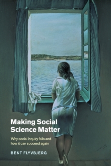 Making Social Science Matter : Why Social Inquiry Fails and How it Can Succeed Again, Paperback Book Making Social Science Matter : Why Social Inquiry Fails and How it Can Succeed Again, Paperback Book
