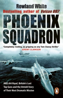 Phoenix Squadron : HMS Ark Royal, Britain's last Topguns and the untold story of their most dramatic mission, Paperback Book Phoenix Squadron : HMS Ark Royal, Britain's last Topguns and the untold story of their most dramatic mission, Paperback Book