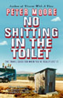 No Shitting in the Toilet : The Travel Guide for When You've Really Lost it, Paperback No Shitting in the Toilet : The Travel Guide for When You've Really Lost it, Paperback