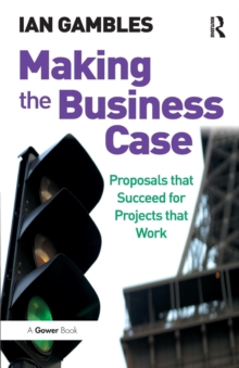 Making the Business Case : Proposals That Succeed for Projects That Work, Paperback Book Making the Business Case : Proposals That Succeed for Projects That Work, Paperback Book