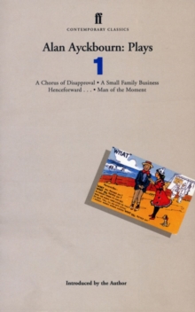 Alan Ayckbourn Plays 1 : Chorus of Disapproval, Small Family Business, Henceforward, Man of the Moment, Paperback Alan Ayckbourn Plays 1 : Chorus of Disapproval, Small Family Business, Henceforward, Man of the Moment, Paperback