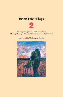Brian Friel Plays 2 : Dancing at Lughnasa; Fathers and Sons; Making History; Wonderful Tennessee; Molly Sweeney, Paperback Book Brian Friel Plays 2 : Dancing at Lughnasa; Fathers and Sons; Making History; Wonderful Tennessee; Molly Sweeney, Paperback Book