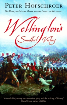 Wellington's Smallest Victory : The Story of William Siborne & Great Model of Waterloo, Paperback Wellington's Smallest Victory : The Story of William Siborne & Great Model of Waterloo, Paperback