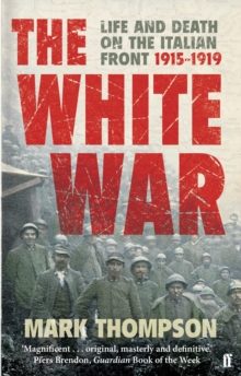 The White War : Life and Death on the Italian Front, 1915-1919, Paperback The White War : Life and Death on the Italian Front, 1915-1919, Paperback