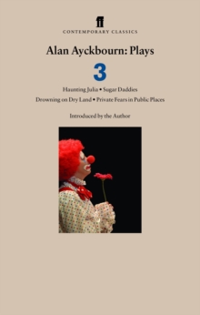 Alan Ayckbourn Plays 3 : Haunting Julia; Sugar Daddies; Drowning on Dry Land; Private Fears in Public Places, Paperback Alan Ayckbourn Plays 3 : Haunting Julia; Sugar Daddies; Drowning on Dry Land; Private Fears in Public Places, Paperback