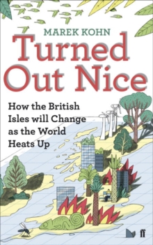Turned Out Nice : How the British Isles Will Change as the World Heats Up, Paperback Turned Out Nice : How the British Isles Will Change as the World Heats Up, Paperback