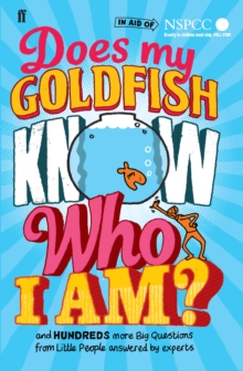 Does My Goldfish Know Who I am? : And Hundreds More Big Questions from Little People Answered by Experts, Hardback Does My Goldfish Know Who I am? : And Hundreds More Big Questions from Little People Answered by Experts, Hardback