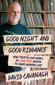 Goodnight and Good Riddance : How Thirty-Five Years of John Peel Helped to Shape Modern Life, Paperback Goodnight and Good Riddance : How Thirty-Five Years of John Peel Helped to Shape Modern Life, Paperback