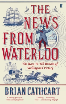 The News from Waterloo : The Race to Tell Britain of Wellington's Victory, Paperback Book The News from Waterloo : The Race to Tell Britain of Wellington's Victory, Paperback Book