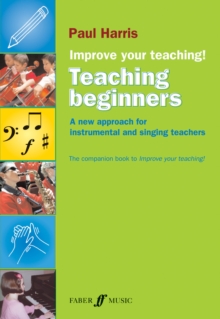 Improve Your Teaching: Teaching Beginners : A New Approach for Instrumental and Singing Teachers, Paperback Improve Your Teaching: Teaching Beginners : A New Approach for Instrumental and Singing Teachers, Paperback