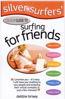Silver Surfers' Colour Guide to Surfing for Friends : Keep in Touch with Old Friends - Make Interesting New Friends, Paperback Silver Surfers' Colour Guide to Surfing for Friends : Keep in Touch with Old Friends - Make Interesting New Friends, Paperback