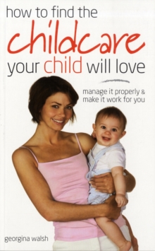 Find Childcare Your Child Will Love : Manage it Properly and Make it Work for You, Paperback Find Childcare Your Child Will Love : Manage it Properly and Make it Work for You, Paperback