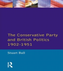 The Conservative Party and British Politics 1902 - 1951, Paperback The Conservative Party and British Politics 1902 - 1951, Paperback