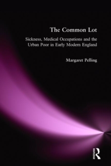 The Common Lot : Sickness, Medical Occupations and the Urban Poor in Early Modern England, Paperback Book The Common Lot : Sickness, Medical Occupations and the Urban Poor in Early Modern England, Paperback Book