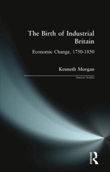 The Birth of Industrial Britain : Economic Change, 1750-1850, Paperback The Birth of Industrial Britain : Economic Change, 1750-1850, Paperback