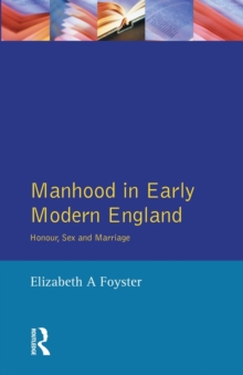 Manhood in Early Modern England : Honour, Sex and Marriage, Paperback Manhood in Early Modern England : Honour, Sex and Marriage, Paperback