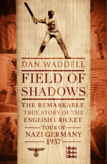 Field of Shadows : The English Cricket Tour of Nazi Germany 1937, Hardback Field of Shadows : The English Cricket Tour of Nazi Germany 1937, Hardback