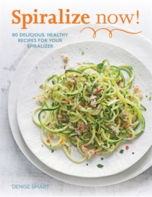 Spiralize Now : 80 Delicious, Healthy Recipes for Your Spiraliz, Paperback Book Spiralize Now : 80 Delicious, Healthy Recipes for Your Spiraliz, Paperback Book