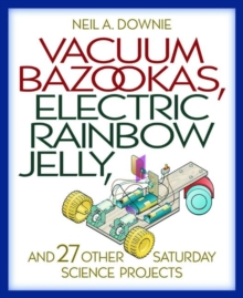 Vacuum Bazookas, Electric Rainbow Jelly, and 27 Other Saturday Science Projects, Paperback Book Vacuum Bazookas, Electric Rainbow Jelly, and 27 Other Saturday Science Projects, Paperback Book