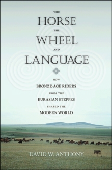 The Horse, the Wheel, and Language : How Bronze-Age Riders from the Eurasian Steppes Shaped the Modern World, Paperback The Horse, the Wheel, and Language : How Bronze-Age Riders from the Eurasian Steppes Shaped the Modern World, Paperback