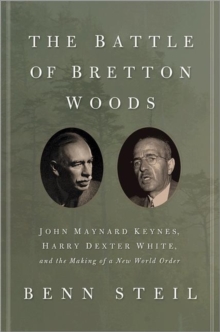 The Battle of Bretton Woods : John Maynard Keynes, Harry Dexter White, and the Making of a New World Order, Hardback Book The Battle of Bretton Woods : John Maynard Keynes, Harry Dexter White, and the Making of a New World Order, Hardback Book