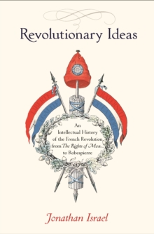 Revolutionary Ideas : An Intellectual History of the French Revolution from The Rights of Man to Robespierre, Hardback Book Revolutionary Ideas : An Intellectual History of the French Revolution from The Rights of Man to Robespierre, Hardback Book