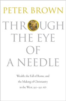 Through the Eye of a Needle : Wealth, the Fall of Rome, and the Making of Christianity in the West, 350-550 AD, Hardback Book Through the Eye of a Needle : Wealth, the Fall of Rome, and the Making of Christianity in the West, 350-550 AD, Hardback Book