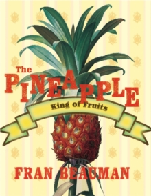 The Pineapple : King of Fruits, Hardback Book The Pineapple : King of Fruits, Hardback Book