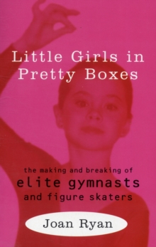 Little Girls in Pretty Boxes : Making and Breaking of Elite Gymnasts and Figure Skaters, Paperback Book Little Girls in Pretty Boxes : Making and Breaking of Elite Gymnasts and Figure Skaters, Paperback Book
