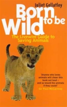 Born to be Wild : The Livewire Guide to Saving Animals, Paperback Born to be Wild : The Livewire Guide to Saving Animals, Paperback